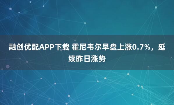 融创优配APP下载 霍尼韦尔早盘上涨0.7%，延续昨日涨势